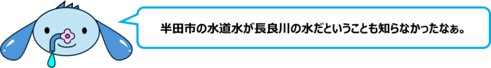 エレ半太「半田市の水道水が長良川の水だということも知らなかったなぁ。」