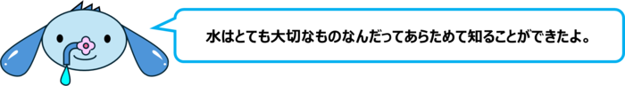 エレ半太「水はとても大切なものなんだってあらためて知ることができたよ。」